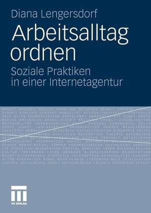 Arbeitsalltag ordnen: Soziale Praktiken in einer Internetagentur de Diana Lengersdorf