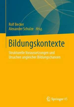 Bildungskontexte: Strukturelle Voraussetzungen und Ursachen ungleicher Bildungschancen de Rolf Becker