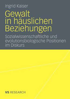 Gewalt in häuslichen Beziehungen: Sozialwissenschaftliche und evolutionsbiologische Positionen im Diskurs de Ingrid Kaiser