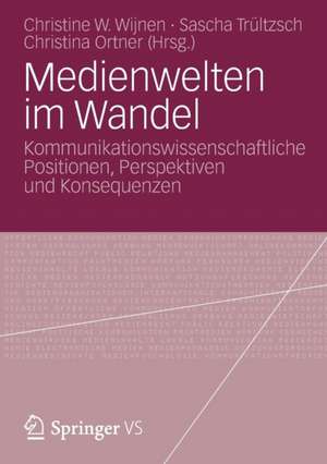 Medienwelten im Wandel: Kommunikationswissenschaftliche Positionen, Perspektiven und Konsequenzen de Christine W. Wijnen