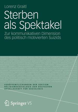 Sterben als Spektakel: Zur kommunikativen Dimension des politisch motivierten Suizids de Lorenz Graitl