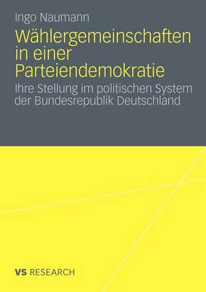 Wählergemeinschaften in einer Parteiendemokratie: Ihre Stellung im politischen System der Bundesrepublik Deutschland de Ingo Naumann