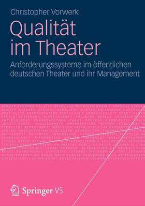 Qualität im Theater: Anforderungssysteme im öffentlichen deutschen Theater und ihr Management de Christopher Vorwerk