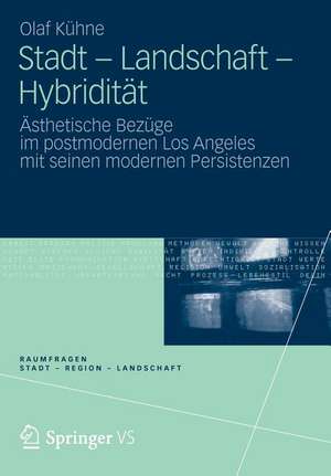 Stadt - Landschaft - Hybridität: Ästhetische Bezüge im postmodernen Los Angeles mit seinen modernen Persistenzen de Olaf Kühne