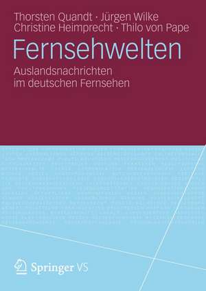 Fernsehwelten: Auslandsnachrichten im deutschen Fernsehen de Thorsten Quandt