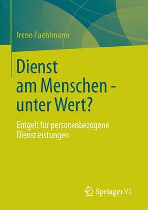 Dienst am Menschen - unter Wert?: Entgelt für personenbezogene Dienstleistungen de Irene Raehlmann