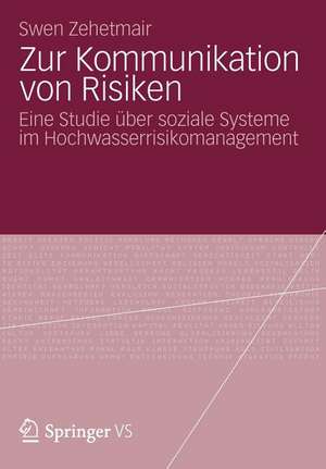 Zur Kommunikation von Risiken: Eine Studie über soziale Systeme im Hochwasserrisikomanagement de Swen Zehetmair