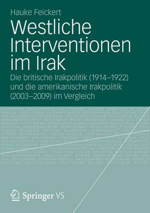 Westliche Interventionen im Irak: Die britische Irakpolitik (1914-1922) und die amerikanische Irakpolitik (2003-2009) im Vergleich de Hauke Feickert