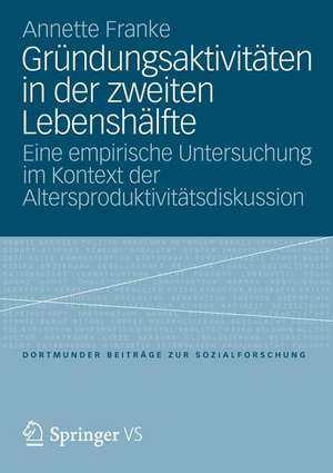 Gründungsaktivitäten in der zweiten Lebenshälfte: Eine empirische Untersuchung im Kontext der Altersproduktivitätsdiskussion de Annette Franke