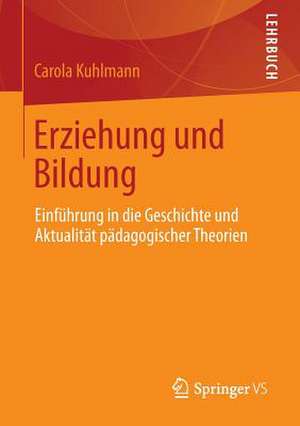 Erziehung und Bildung: Einführung in die Geschichte und Aktualität pädagogischer Theorien de Carola Kuhlmann