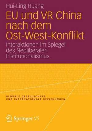 EU und VR China nach dem Ost-West-Konflikt: Interaktionen im Spiegel des Neoliberalen Institutionalismus de Hui-Ling Huang