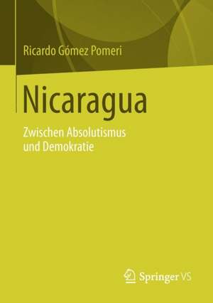 Nicaragua: Zwischen Absolutismus und Demokratie de Ricardo Gómez