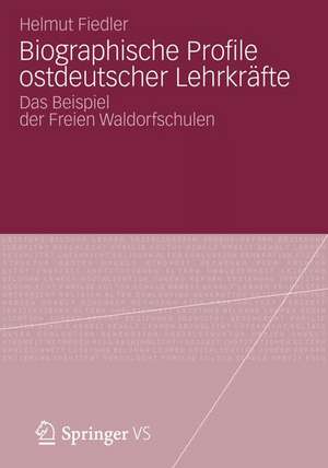 Biographische Profile ostdeutscher Lehrkräfte: Das Beispiel der Freien Waldorfschulen de Helmut Fiedler