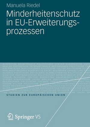 Minderheitenschutz in EU-Erweiterungsprozessen: Normförderung und Sicherheitsinteressen in den Verhandlungen mit den Staaten Mittel- und Osteuropas und Westbalkanländern de Manuela Riedel