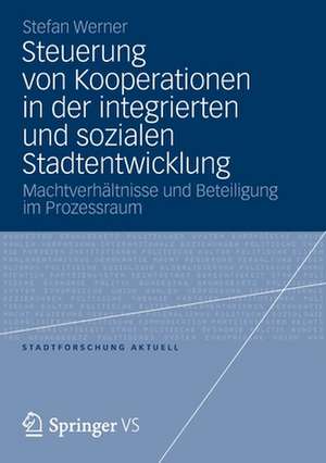 Steuerung von Kooperationen in der integrierten und sozialen Stadtentwicklung: Machtverhältnisse und Beteiligung im Prozessraum de Stefan Werner