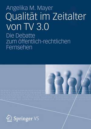 Qualität im Zeitalter von TV 3.0: Die Debatte zum öffentlich-rechtlichen Fernsehen de Angelika M. Mayer