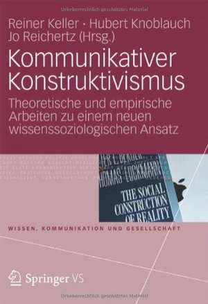 Kommunikativer Konstruktivismus: Theoretische und empirische Arbeiten zu einem neuen wissenssoziologischen Ansatz de Reiner Keller