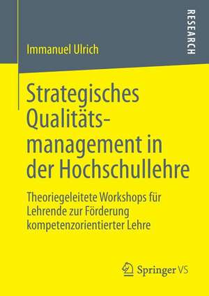 Strategisches Qualitätsmanagement in der Hochschullehre: Theoriegeleitete Workshops für Lehrende zur Förderung kompetenzorientierter Lehre de Immanuel Ulrich