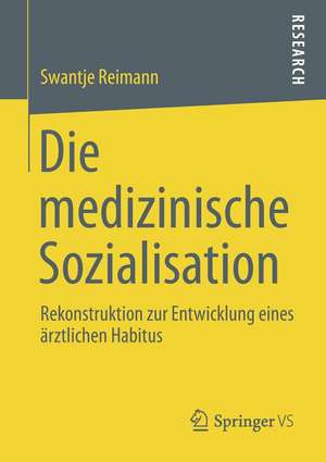 Die medizinische Sozialisation: Rekonstruktion zur Entwicklung eines ärztlichen Habitus de Swantje Reimann