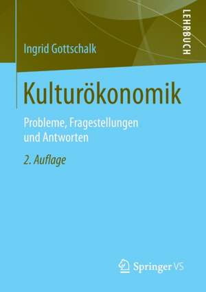 Kulturökonomik: Probleme, Fragestellungen und Antworten de Ingrid Gottschalk