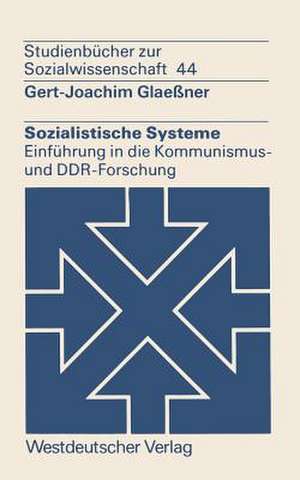 Sozialistische Systeme: Einführung in die Kommunismus- und DDR-Forschung de Gert-Joachim Glaeßner