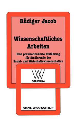 Wissenschaftliches Arbeiten: Eine praxisorientierte Einführung für Studierende der Sozial- und Wirtschaftswissenschaften de Rüdiger Jacob