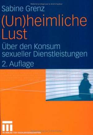 (Un)heimliche Lust: Über den Konsum sexueller Dienstleistungen de Sabine Grenz