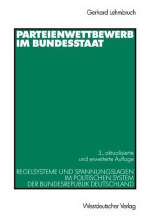 Parteienwettbewerb im Bundesstaat: Regelsysteme und Spannungslagen im politischen System der Bundesrepublik Deutschland de Gerhard Lehmbruch