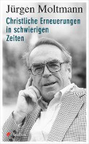 Christliche Erneuerungen in schwierigen Zeiten de Jürgen Moltmann