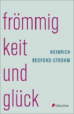 Frömmigkeit und Glück de Heinrich Bedford-Strohm