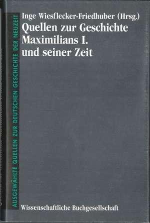 Quellen zur Geschichte Maximilians I. und seiner Zeit de Inge Wiesflecker-Friedhuber