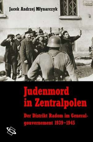 Judenmord in Zentralpolen de Jacek Andrzej Mlynarczyk