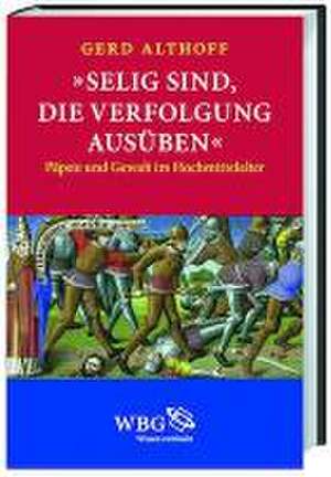 »Selig sind, die Verfolgung ausüben« de Gerd Althoff