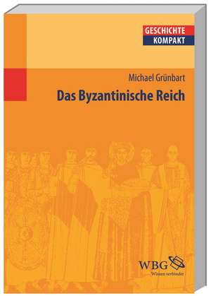 Das Byzantinische Reich de Michael Grünbart