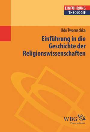 Einführung in die Geschichte der Religionswissenschaft de Udo Tworuschka