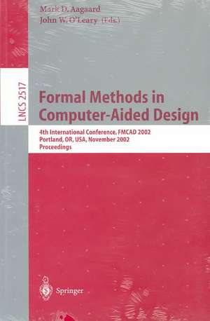 Formal Methods in Computer-Aided Design: 4th International Conference, FMCAD 2002, Portland, OR, USA, November 6-8, 2002, Proceedings de Mark D. Aagaard