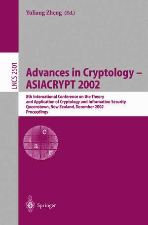 Advances in Cryptology - ASIACRYPT 2002: 8th International Conference on the Theory and Application of Cryptology and Information Security, Queenstown, New Zealand, December 1-5, 2002, Proceedings de Yuliang Zheng