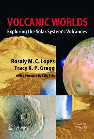 Volcanic Worlds: Exploring The Solar System's Volcanoes de Rosaly M.C. Lopes