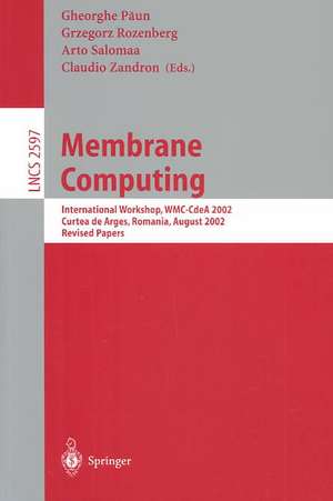 Membrane Computing: International Workshop, WMC-CdeA 2002, Curtea de Arges, Romania, August 19-23, 2002, Revised Papers de Gheorghe Paun