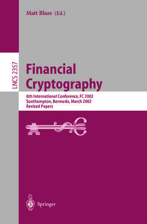 Financial Cryptography: 6th International Conference, FC 2002, Southampton, Bermuda, March 11-14, 2002, Revised Papers de Matt Blaze