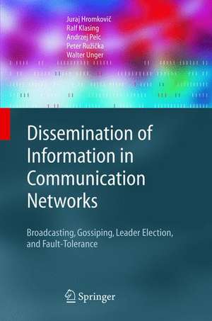 Dissemination of Information in Communication Networks: Broadcasting, Gossiping, Leader Election, and Fault-Tolerance de Juraj Hromkovič