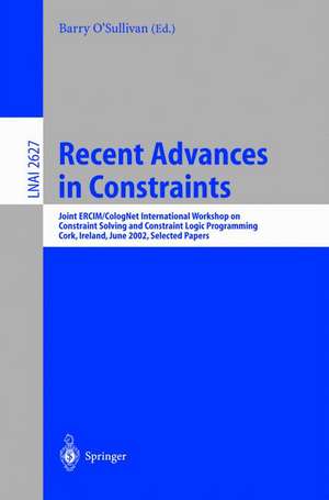 Recent Advances in Constraints: Joint ERCIM/CologNet International Workshop on Constraint Solving and Constraint Logic Programming, Cork, Ireland, June 19-21, 2002. Selected Papers de Barry O'Sullivan