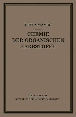 Chemie der Organischen Farbstoffe: Zweiter Band Natürliche Organische Farbstoffe de F. Mayer