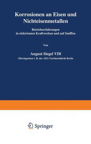 Korrosionen an Eisen und Nichteisenmetallen: Betriebserfahrungen in elektrischen Kraftwerken und auf Schiffen de A. Siegel