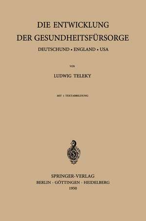 Die Entwicklung der Gesundheitsfürsorge: Deutschland · England · USA de L. Teleky