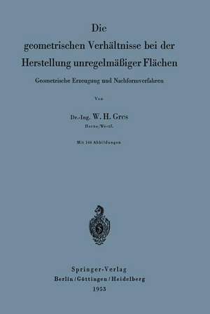 Die geometrischen Verhältnisse bei der Herstellung unregelmäßiger Flächen: Geometrische Erzeugung und Nachformverfahren de Willi Hans Gres