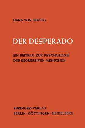 Der Desperado: Ein Beitrag zur Psychologie des regressiven Menschen de Hans v. Hentig