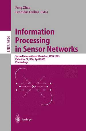 Information Processing in Sensor Networks: Second International Workshop, IPSN 2003, Palo Alto, CA, USA, April 22-23, 2003, Proceedings de Feng Zhao