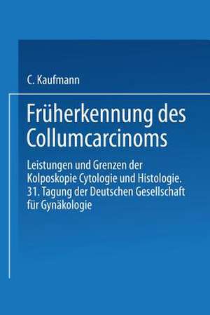 Früherkennung des Collumcarcinoms: Leistungen und Grenzen der Kolposkopie Cytologie und Histologie de Carl Kaufmann