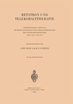 Betatron und Telekobalttherapie: Internationales Symposion am Czerny-Krankenhaus für Strahlenbehandlung der Universität Heidelberg Vom 1. Bis 3. Juli 1957 de Josef Becker